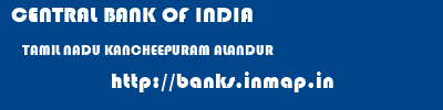 CENTRAL BANK OF INDIA  TAMIL NADU KANCHEEPURAM ALANDUR   banks information 